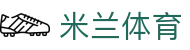 米兰体育·「中国」官方网站- Milan